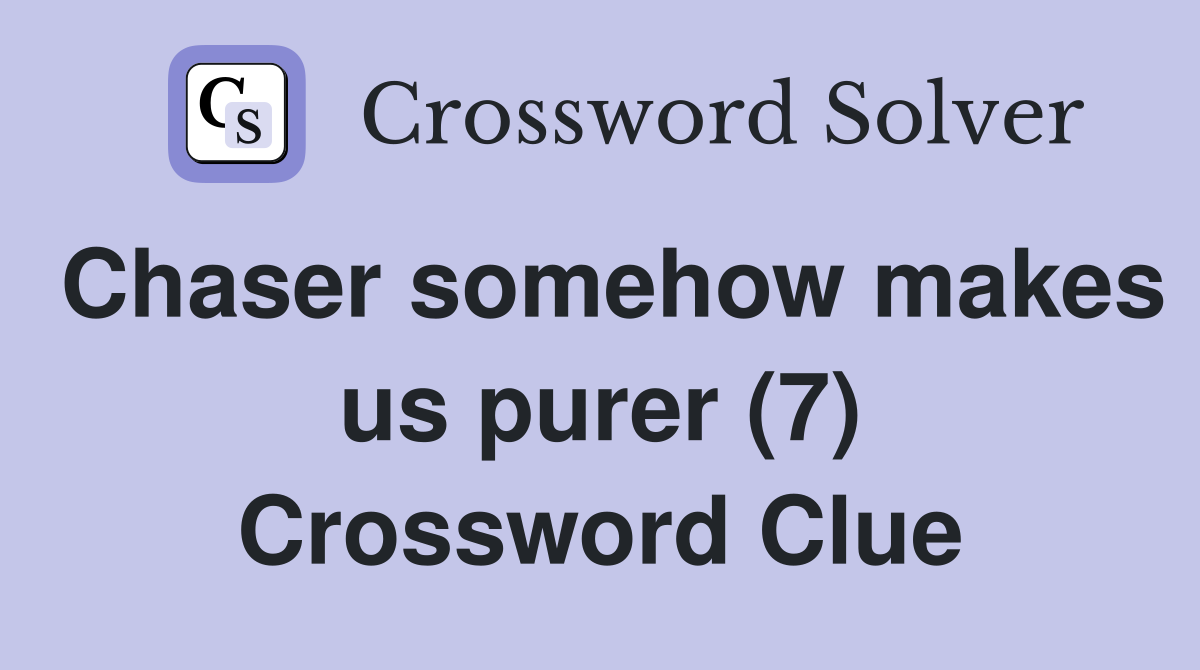 Chaser somehow makes us purer (7) Crossword Clue