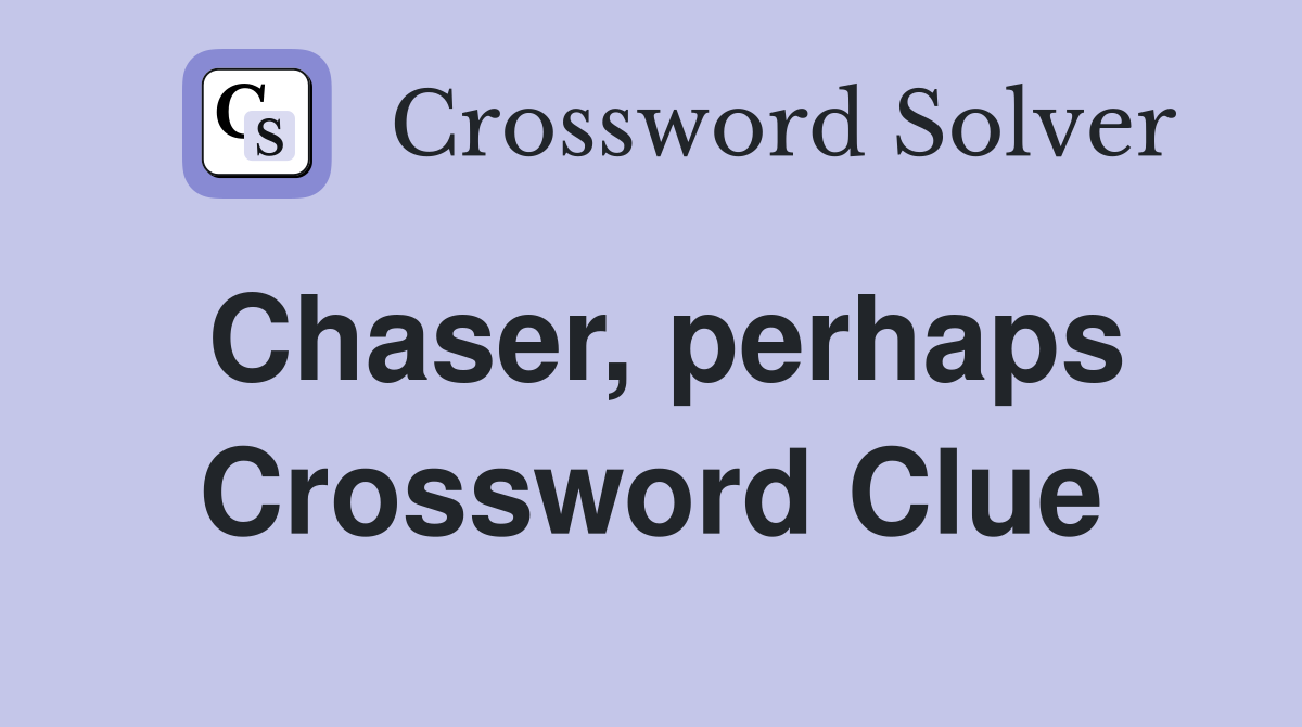 Chaser, perhaps Crossword Clue