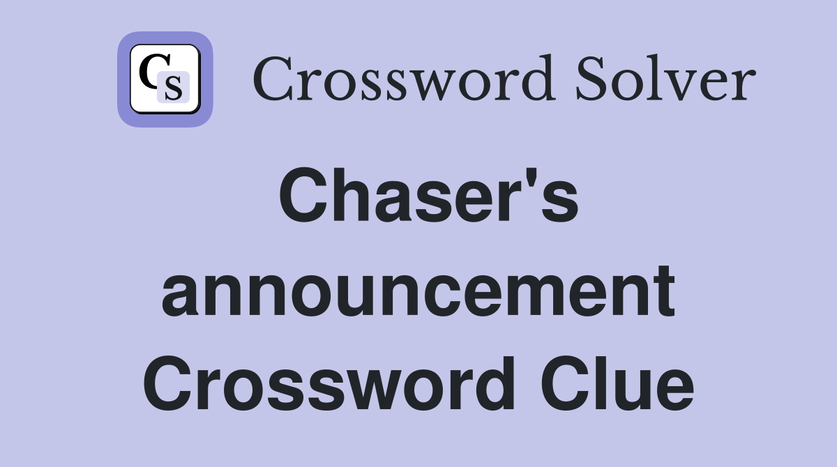 Chaser's announcement Crossword Clue