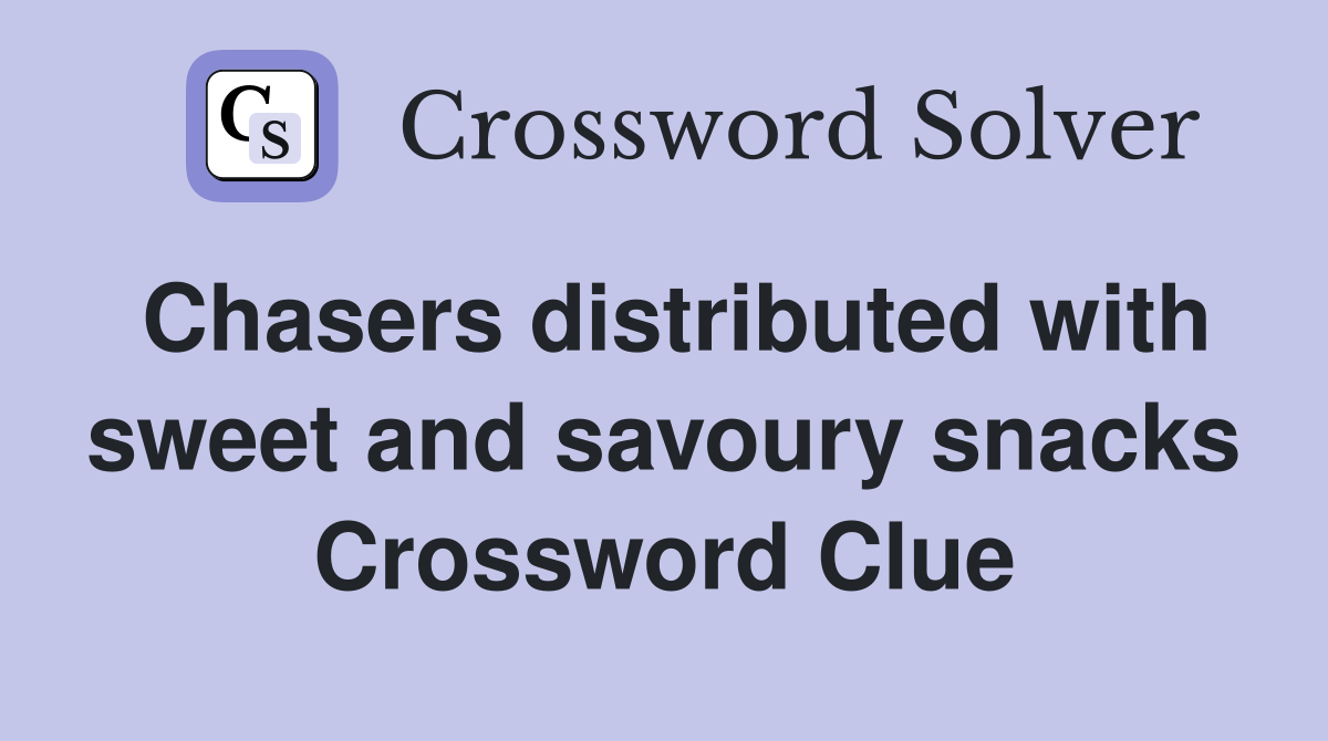 Chasers distributed with sweet and savoury snacks Crossword Clue