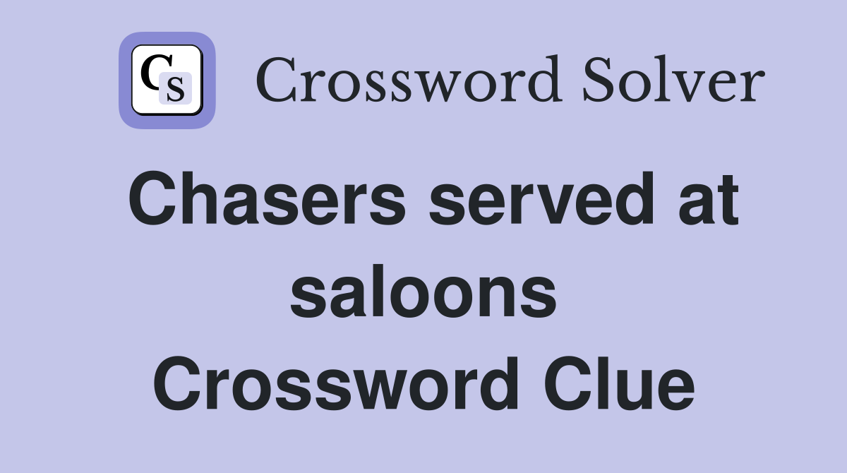 Chasers served at saloons Crossword Clue