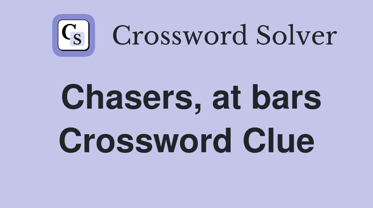 Chasers, at bars Crossword Clue
