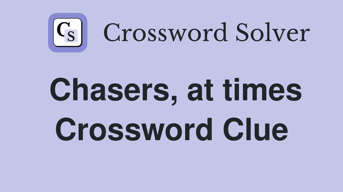 Chasers, at times Crossword Clue