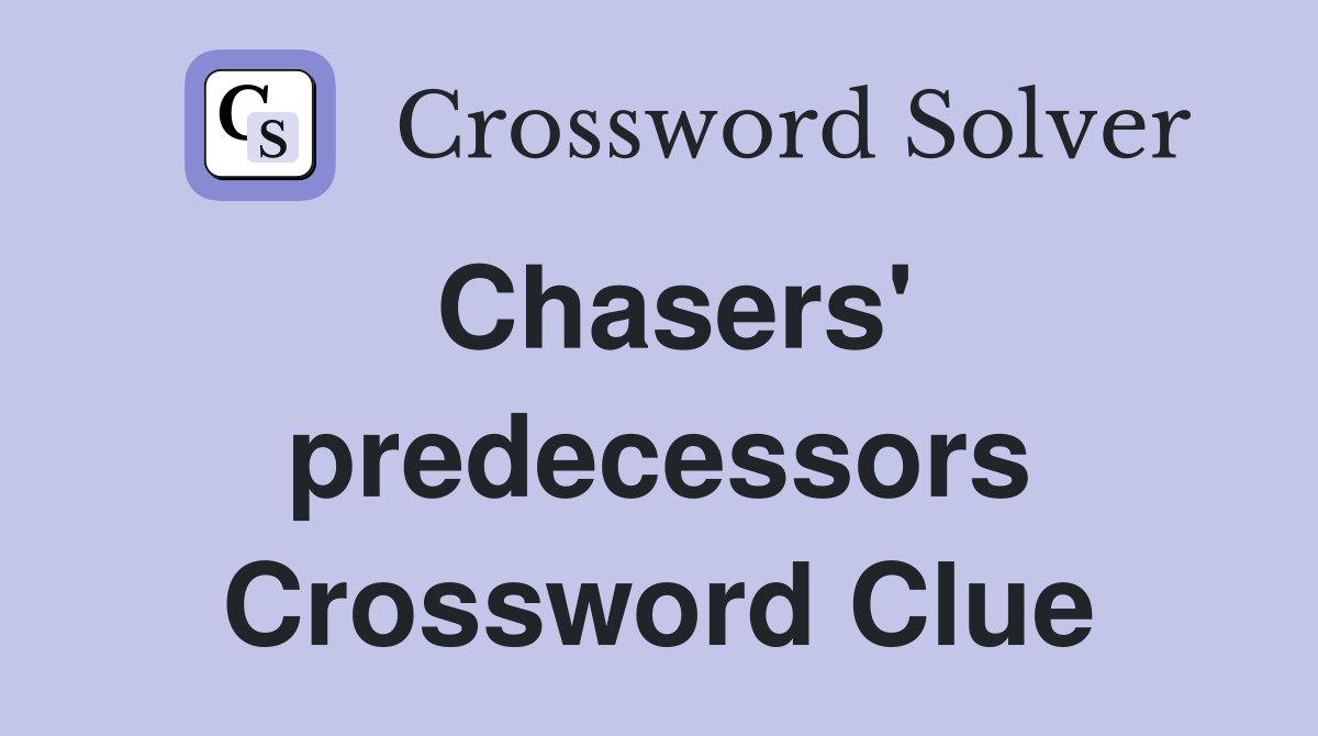 Chasers' predecessors Crossword Clue