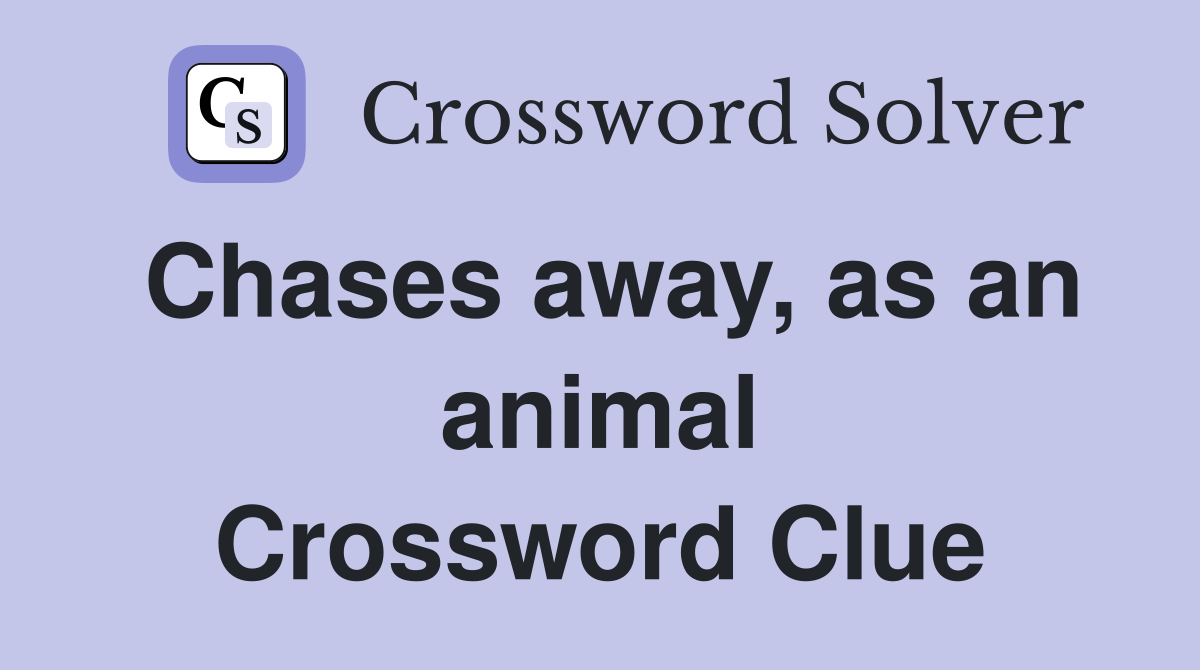 Chases away, as an animal Crossword Clue