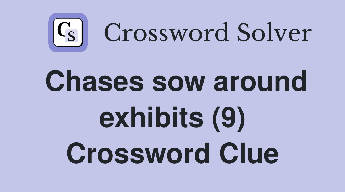 Chases sow around exhibits (9) Crossword Clue
