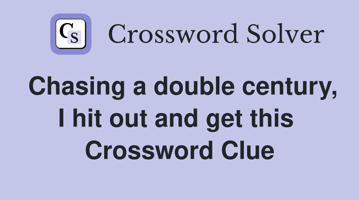 Chasing a double century, I hit out and get this  Crossword Clue