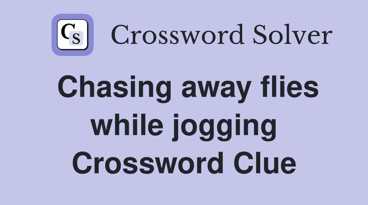 Chasing away flies while jogging Crossword Clue