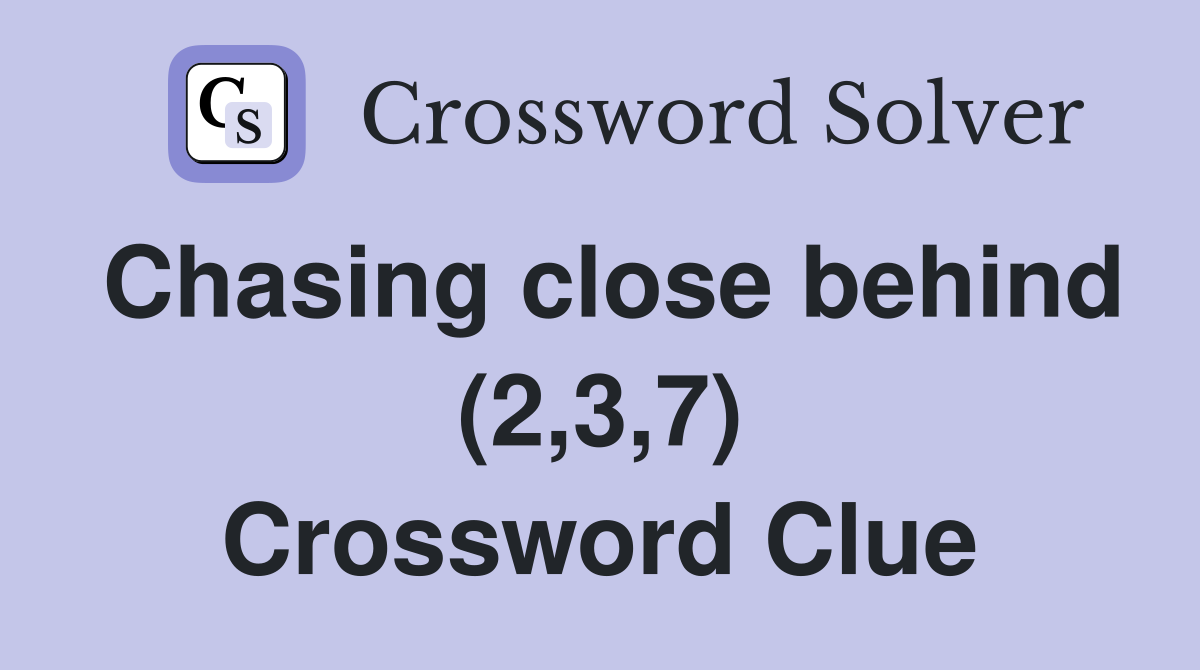 Chasing close behind (2,3,7) - Crossword Clue Answers - Crossword Solver