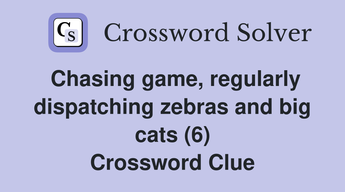 Chasing game, regularly dispatching zebras and big cats (6) Crossword Clue