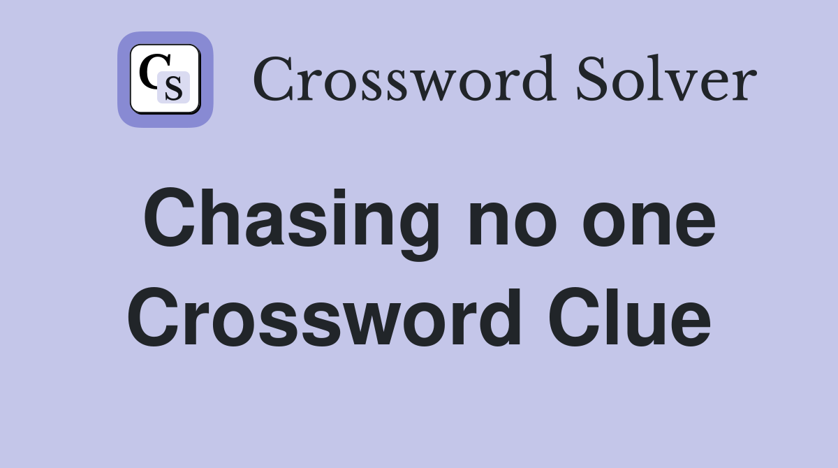 Chasing no one Crossword Clue