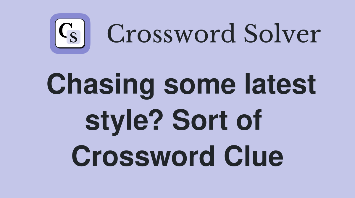 Chasing some latest style? Sort of  Crossword Clue