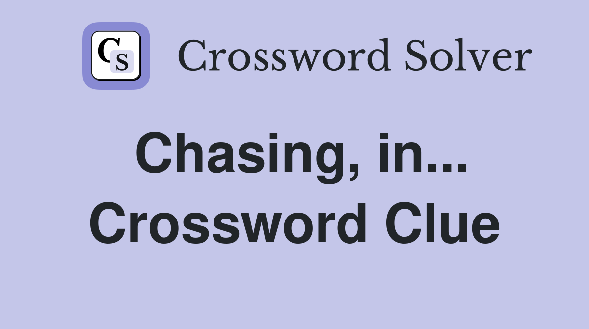 Chasing, in... Crossword Clue