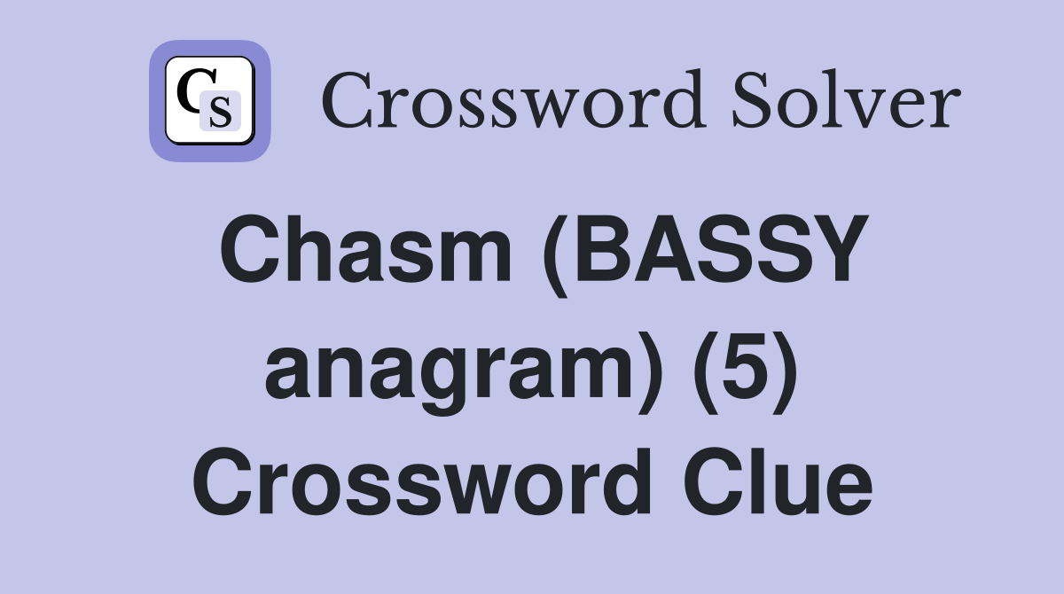Chasm (BASSY anagram) (5) Crossword Clue