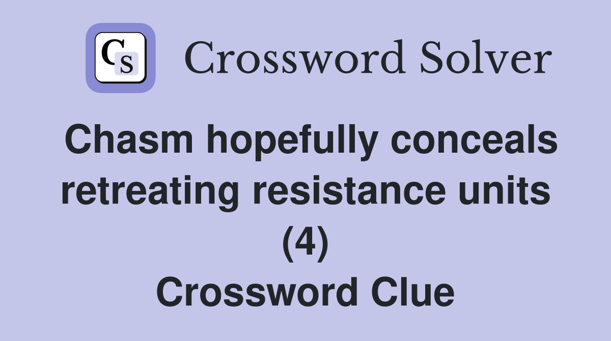 Chasm hopefully conceals retreating resistance units (4) Crossword Clue