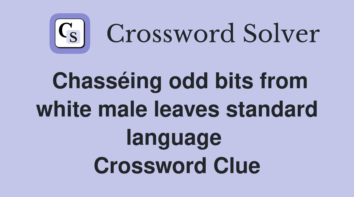 Chasséing odd bits from white male leaves standard language  Crossword Clue
