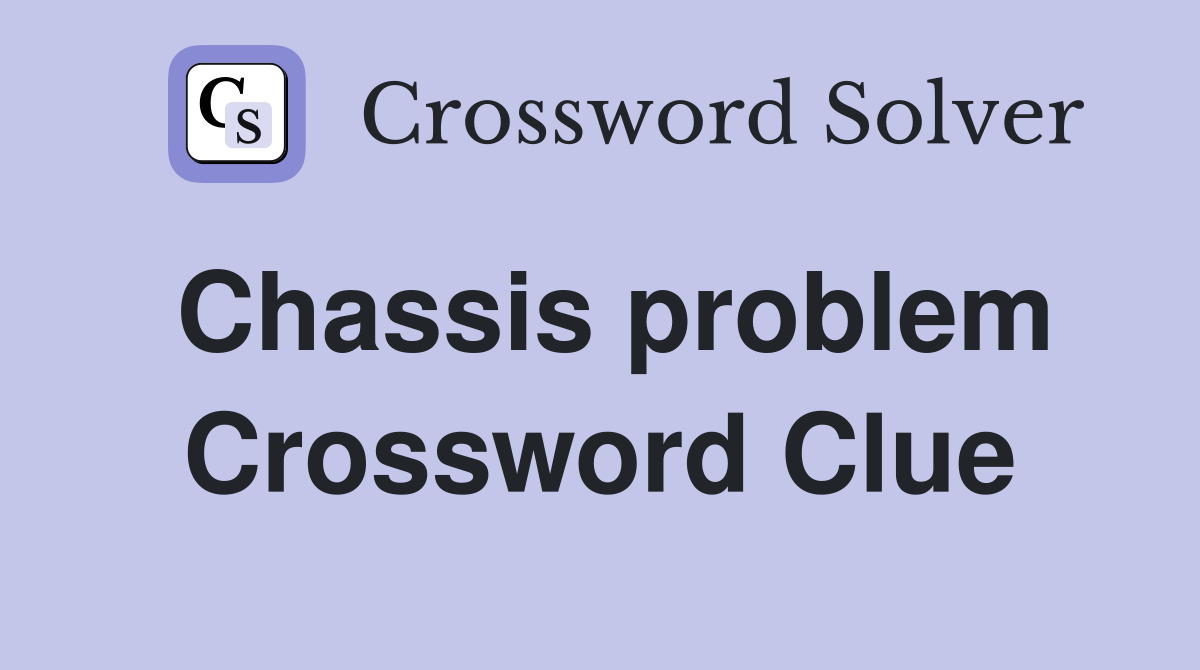 Chassis problem Crossword Clue