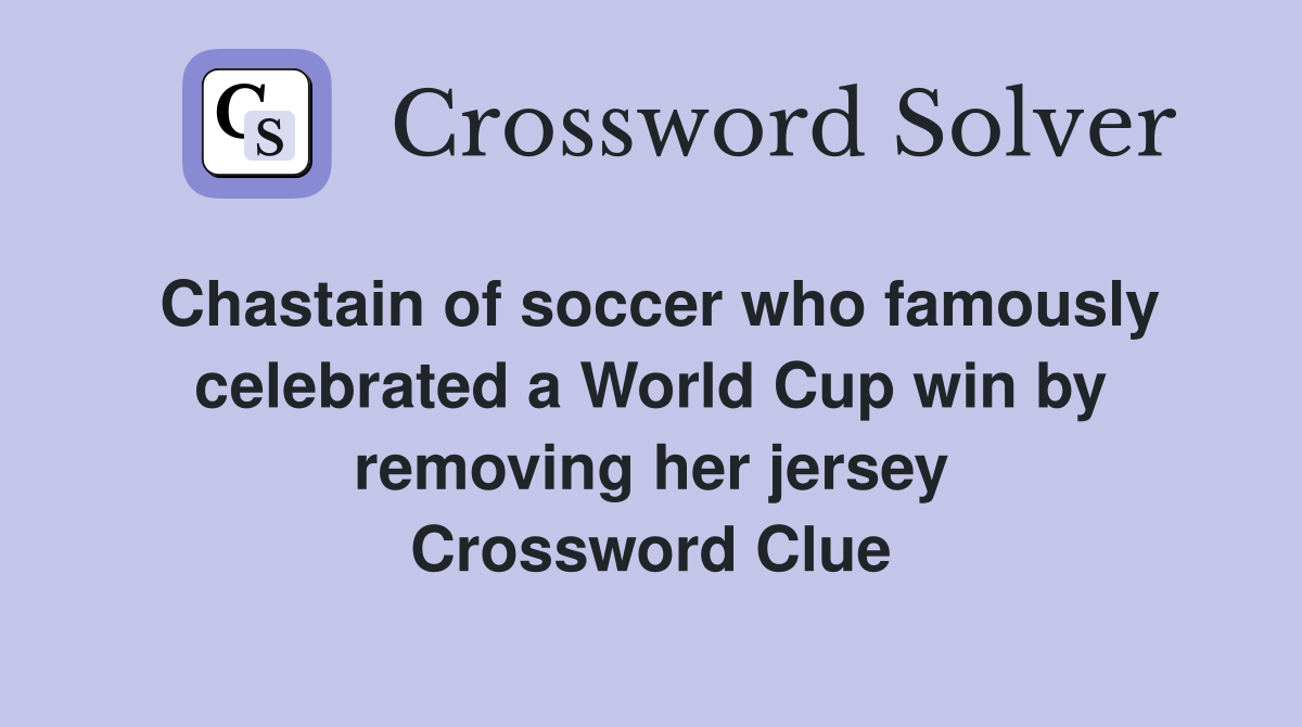 Chastain of soccer who famously celebrated a World Cup win by removing her jersey Crossword Clue