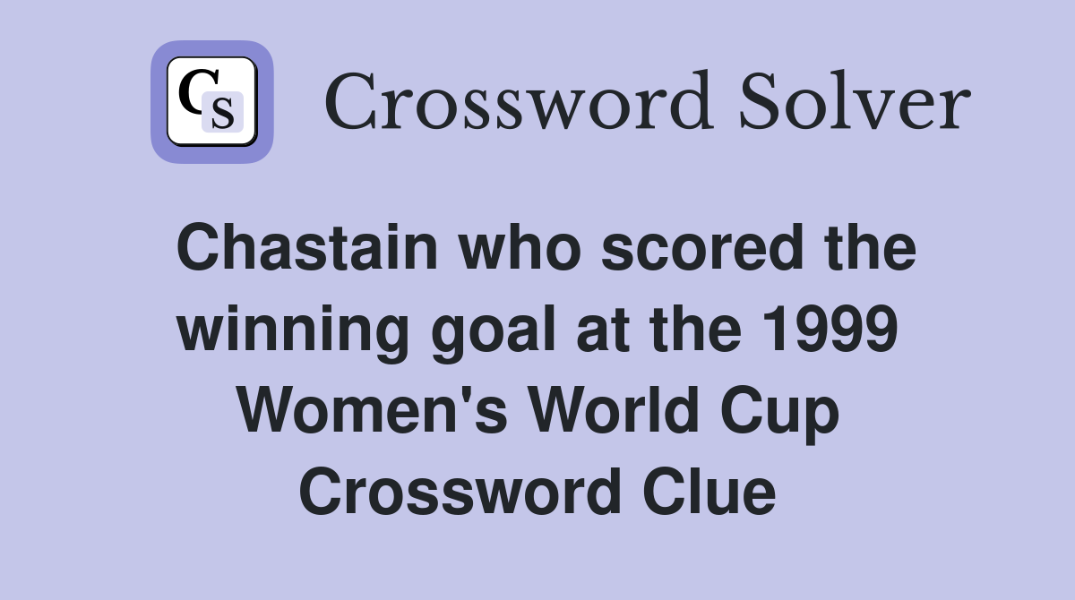 Chastain who scored the winning goal at the 1999 Women's World Cup Crossword Clue