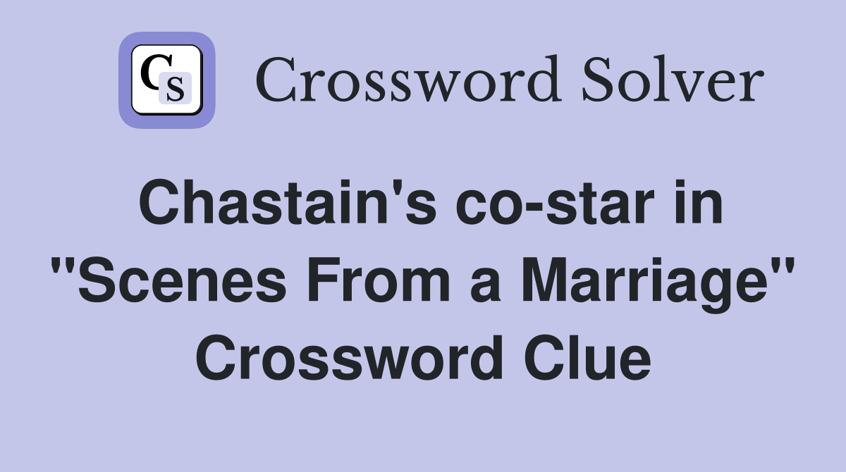 Chastain's co-star in "Scenes From a Marriage" Crossword Clue