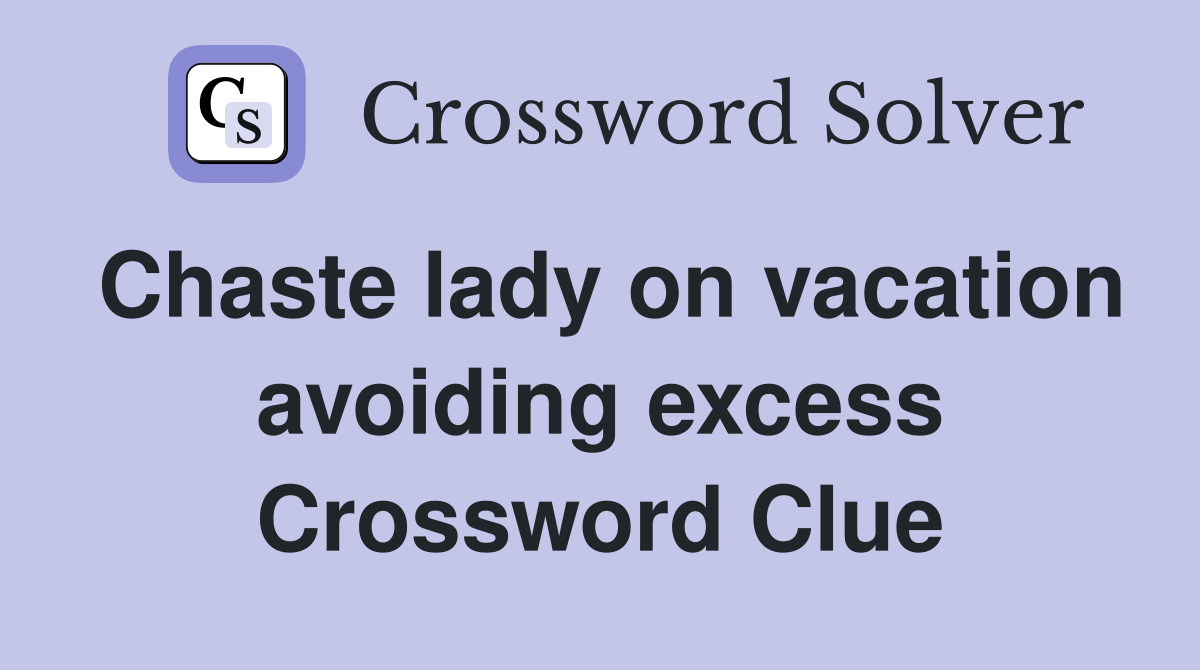 Chaste lady on vacation avoiding excess Crossword Clue