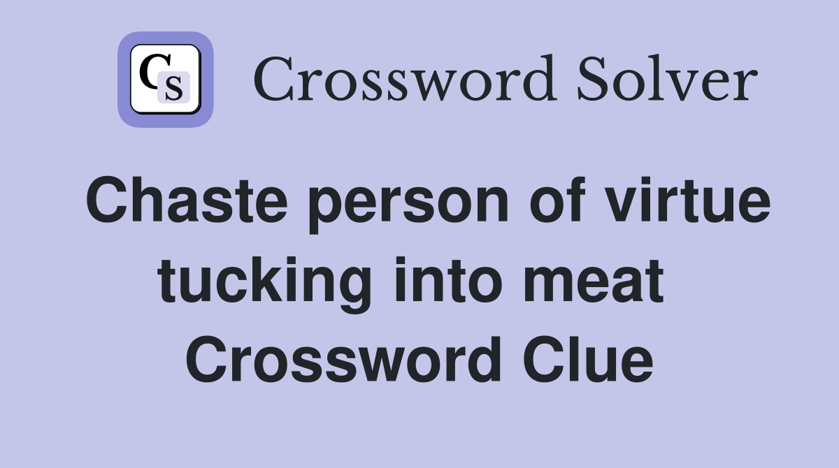 Chaste person of virtue tucking into meat  Crossword Clue