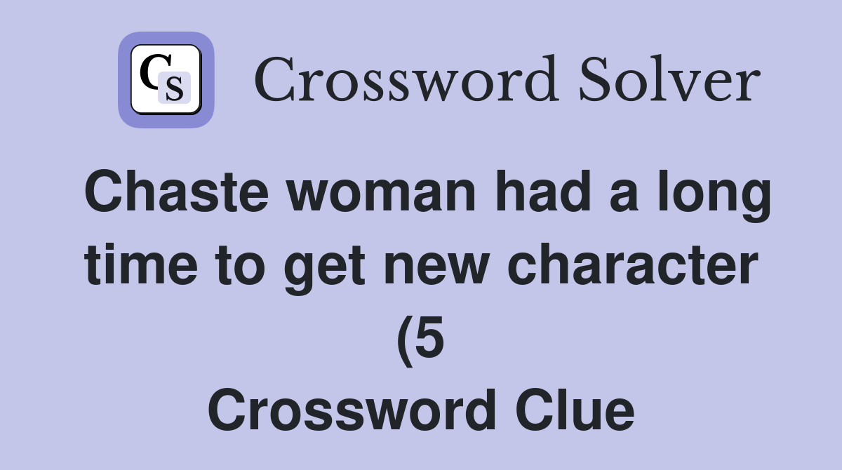 Chaste woman had a long time to get new character (5) Crossword Clue Chaste woman had a long time to get new character (5) Crossword Clue