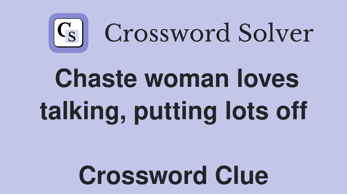 Chaste woman loves talking, putting lots off  Crossword Clue