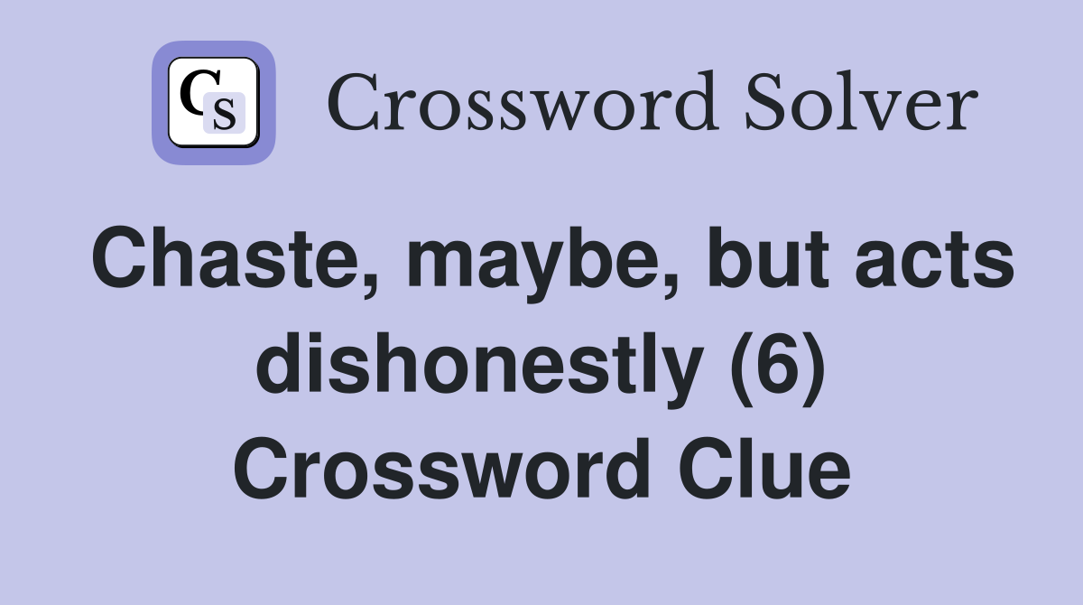 Chaste, maybe, but acts dishonestly (6) Crossword Clue