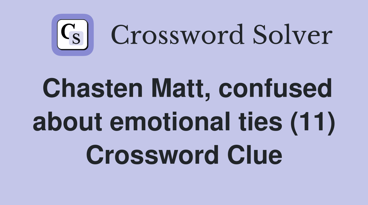 Chasten Matt, confused about emotional ties (11) Crossword Clue