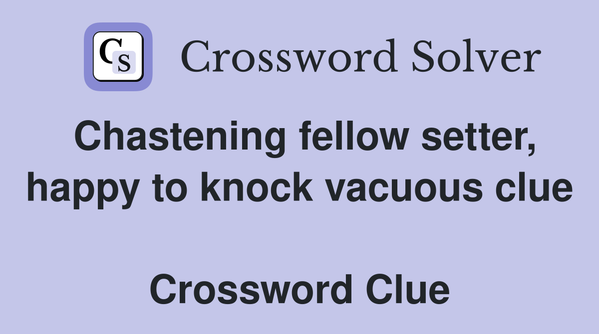 Chastening fellow setter, happy to knock vacuous clue  Crossword Clue