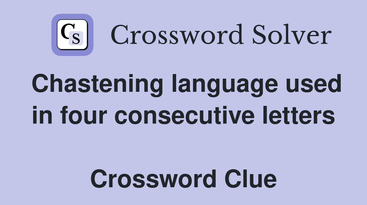 Chastening language used in four consecutive letters  Crossword Clue