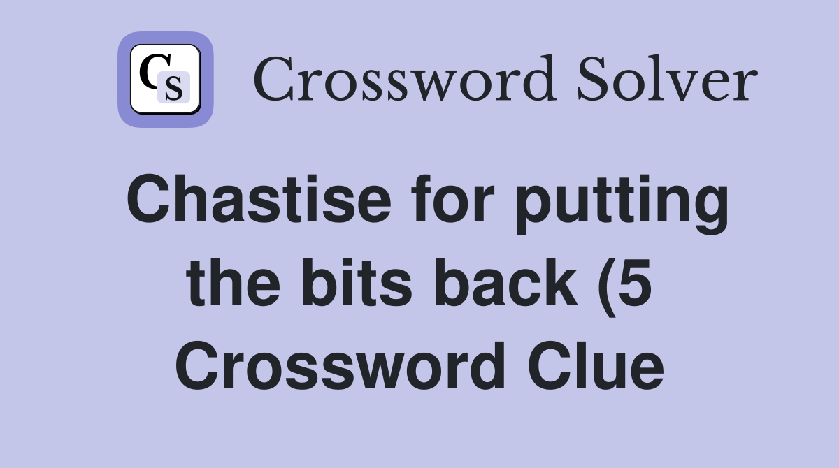 Chastise for putting the bits back (5) Crossword Clue Answers Chastise for putting the bits back (5) Crossword Clue Answers