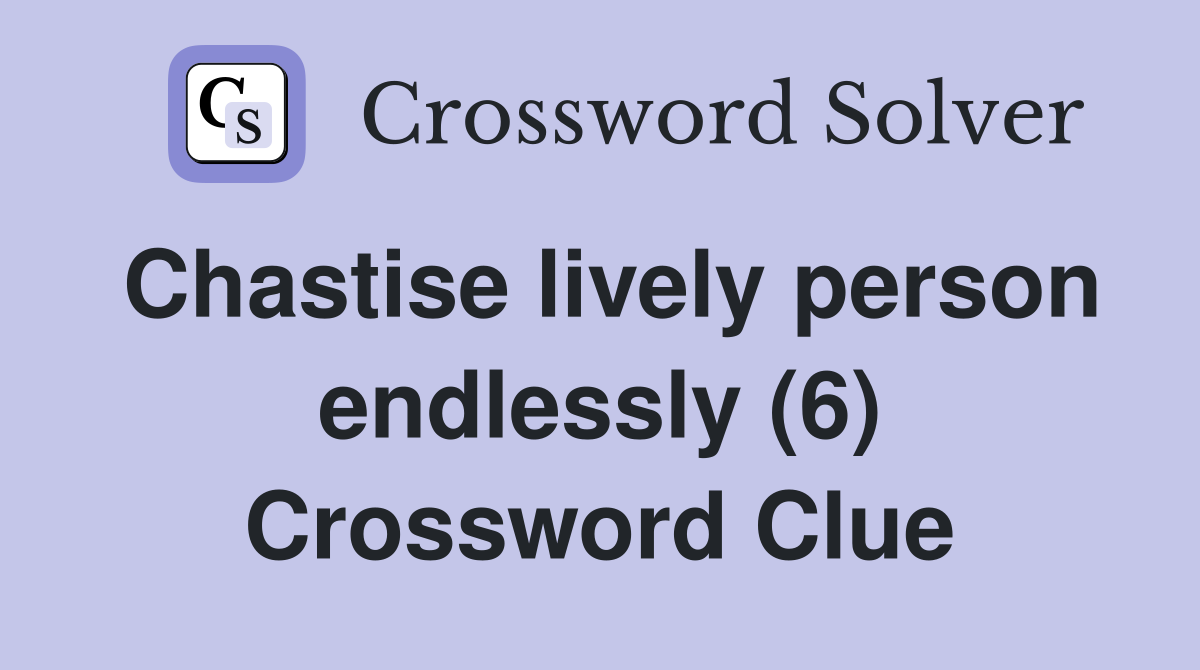 Chastise lively person endlessly (6) Crossword Clue
