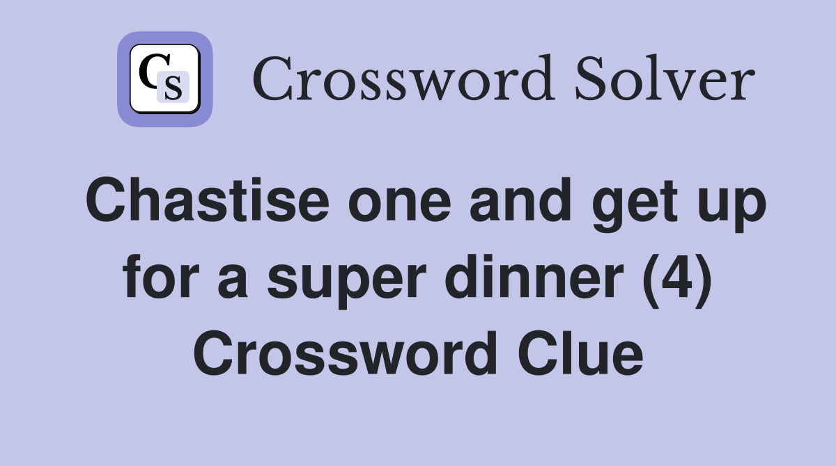 Chastise one and get up for a super dinner (4) Crossword Clue