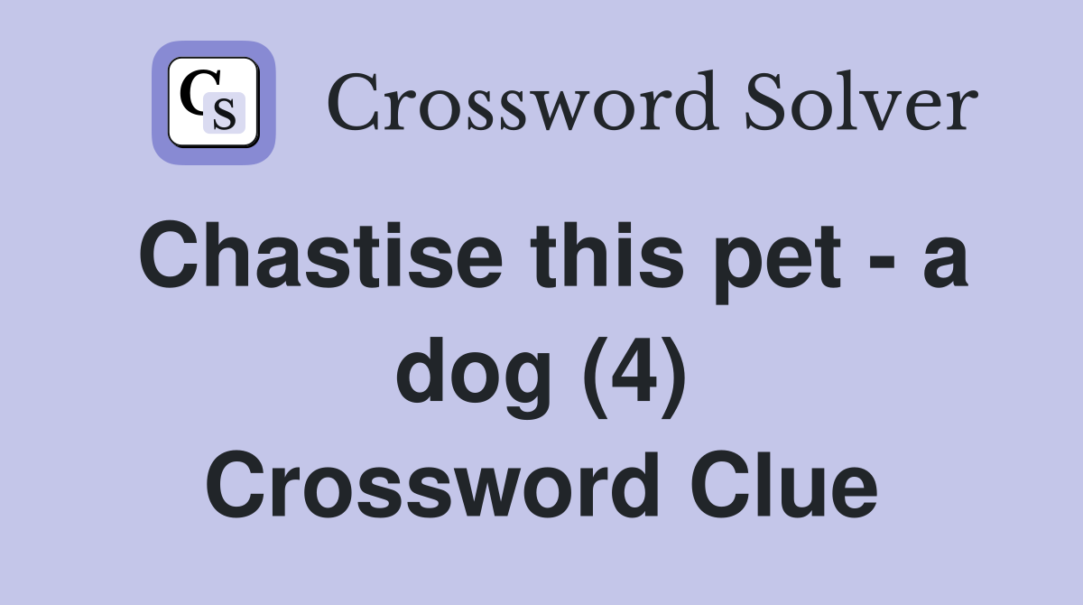 Chastise this pet - a dog (4) Crossword Clue