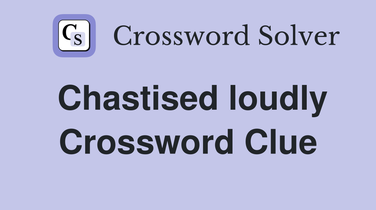 Chastised loudly Crossword Clue