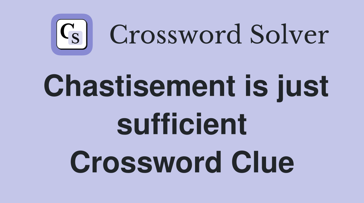 Chastisement is just sufficient Crossword Clue