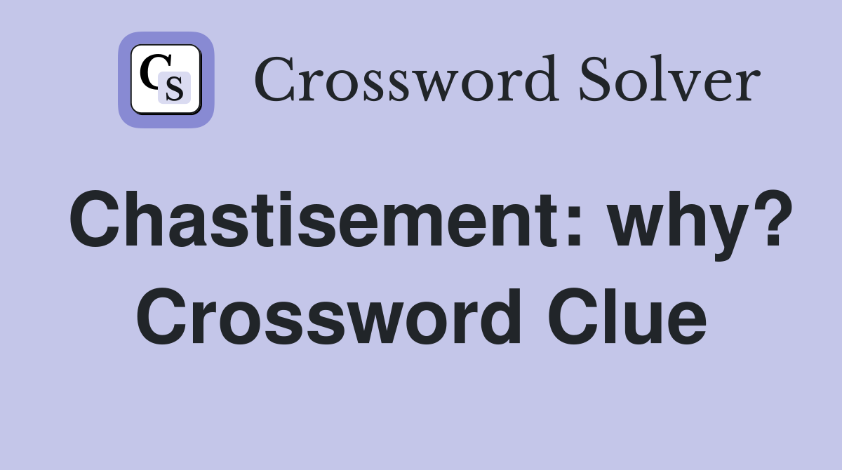 Chastisement: why? Crossword Clue