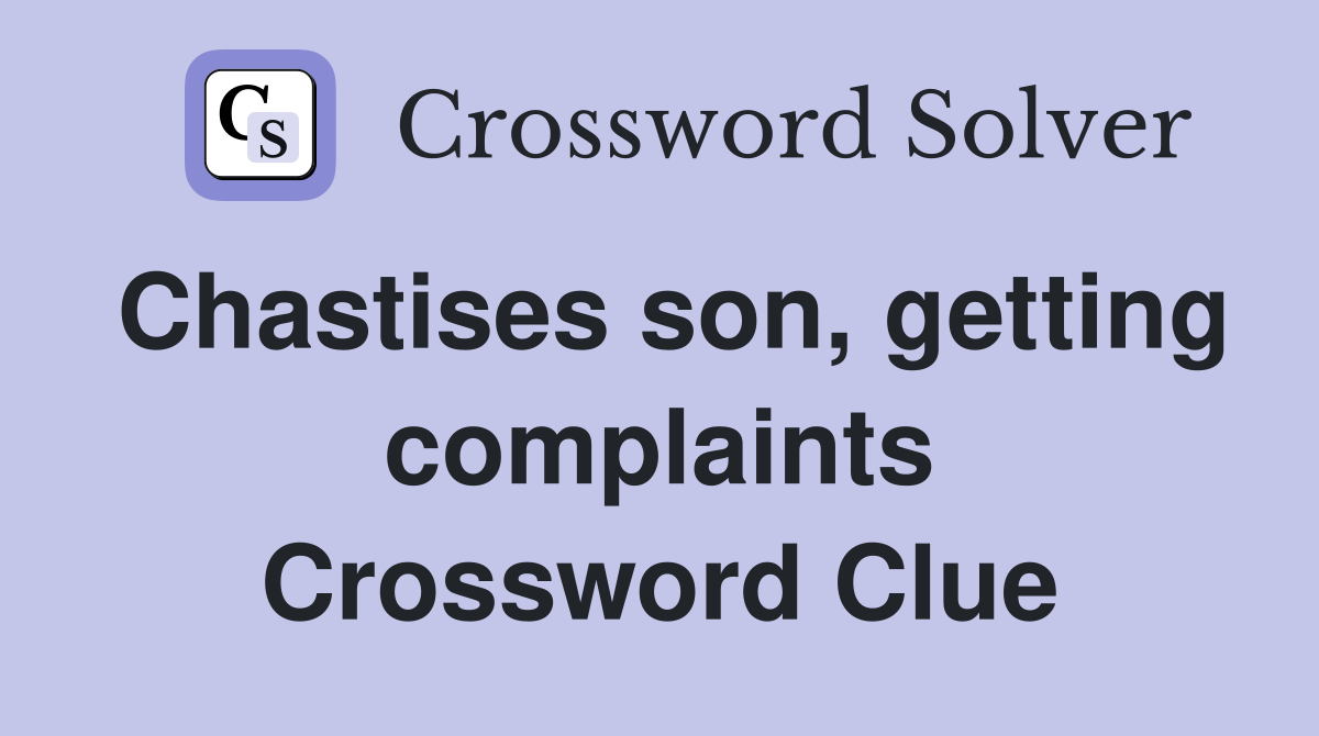 Chastises son, getting complaints Crossword Clue