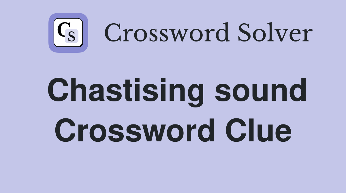 Chastising sound Crossword Clue