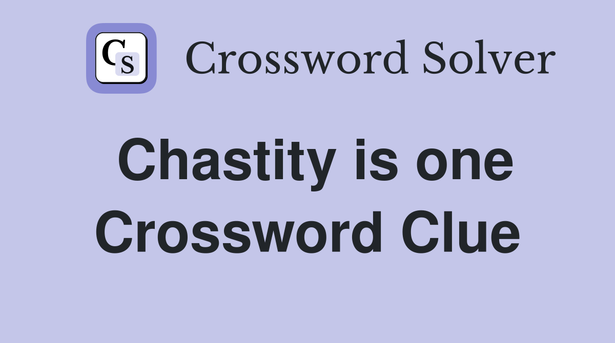 Chastity is one Crossword Clue