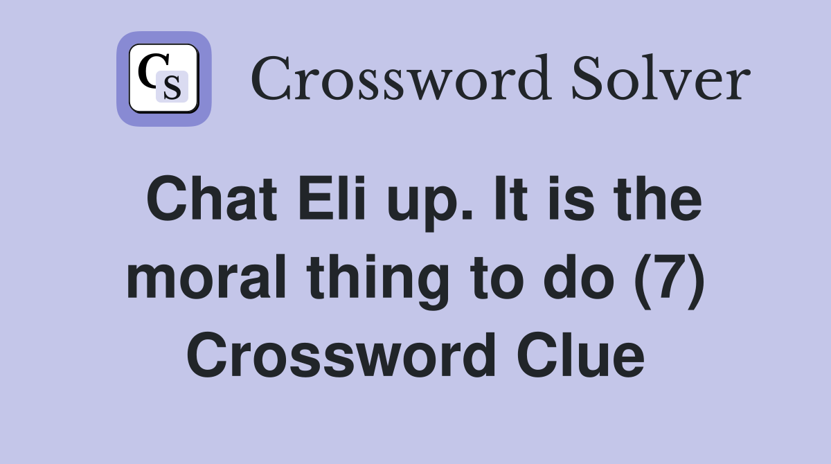 Chat Eli up. It is the moral thing to do (7) Crossword Clue