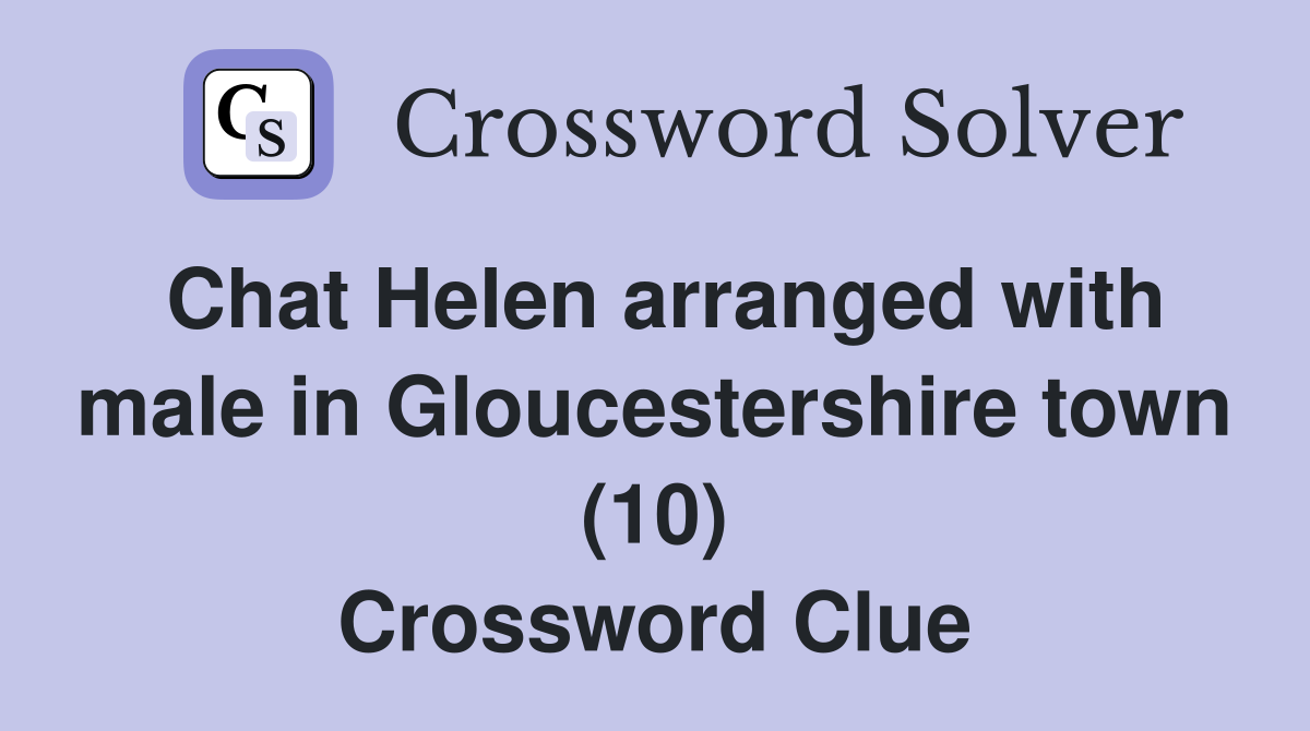 Chat Helen arranged with male in Gloucestershire town (10) Crossword Clue