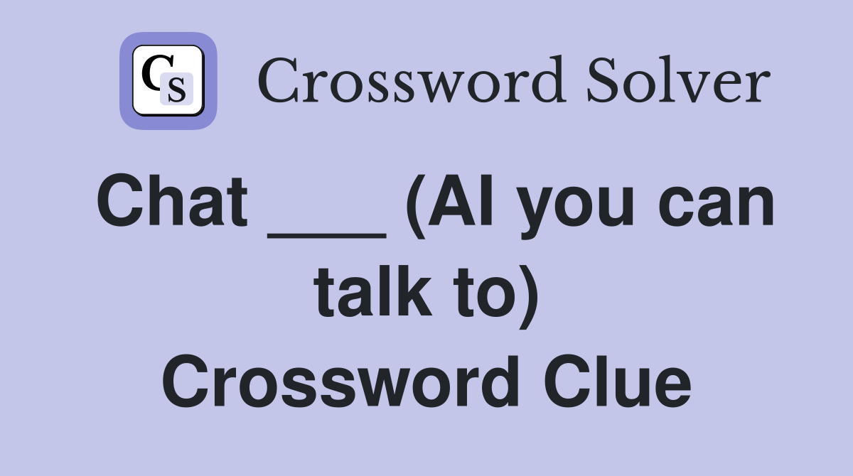 Chat ___ (AI you can talk to) Crossword Clue