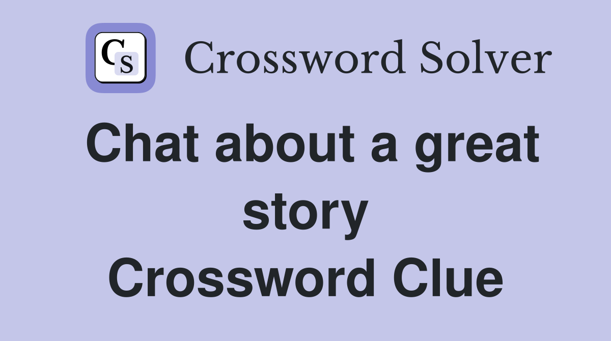 Chat about a great story Crossword Clue
