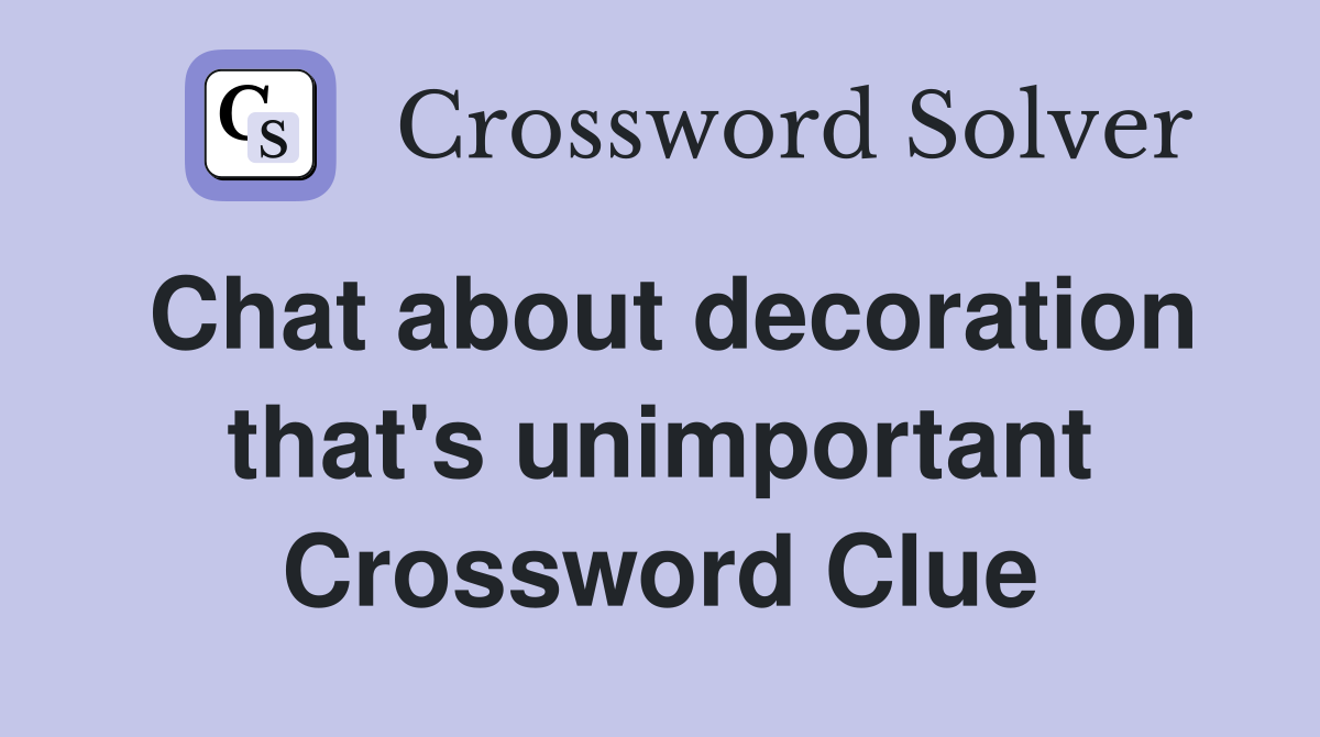 Chat about decoration that's unimportant Crossword Clue