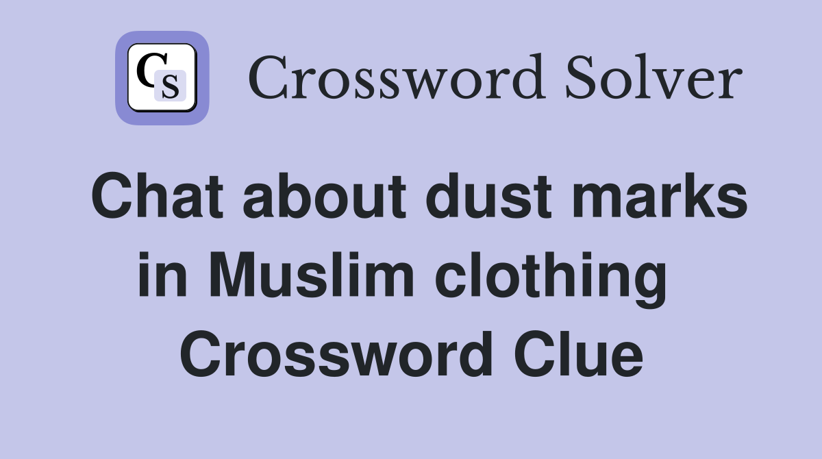 Chat about dust marks in Muslim clothing  Crossword Clue