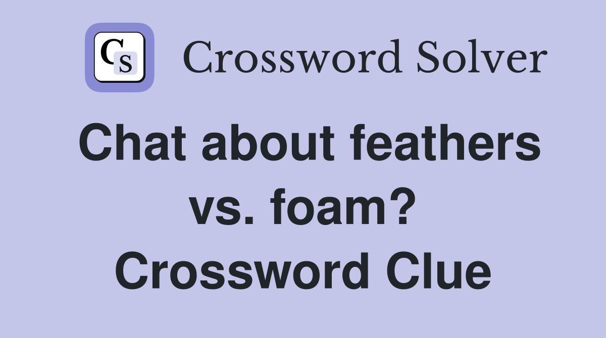 Chat about feathers vs. foam? Crossword Clue
