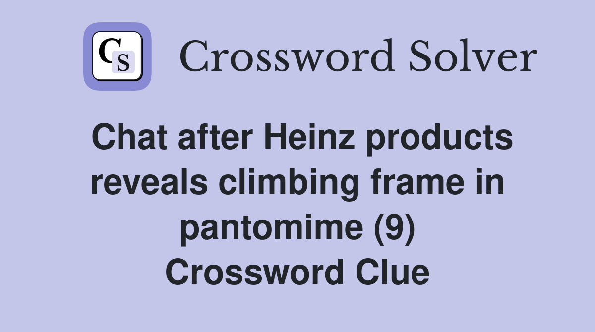 Chat after Heinz products reveals climbing frame in pantomime (9) Crossword Clue